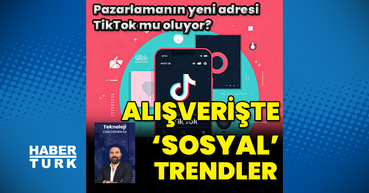 Alışverişte ‘sosyal’ trendler: Pazarlamanın yeni adresi TikTok mu oluyor?